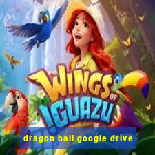 dragon ball google drive